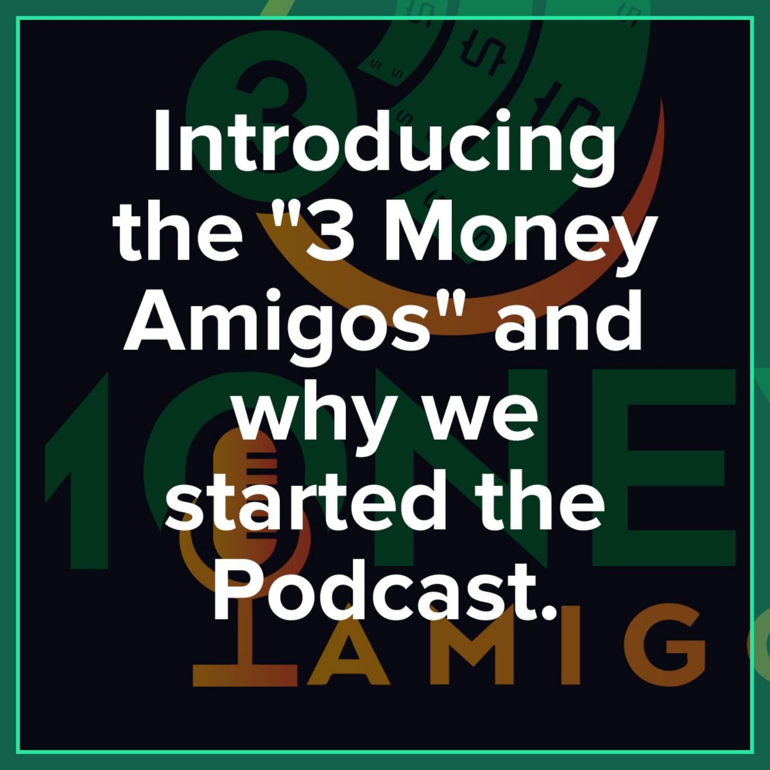 Who are the 3 Money Amigos and why we started this Podcast - Episode #1